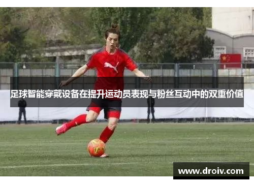 足球智能穿戴设备在提升运动员表现与粉丝互动中的双重价值