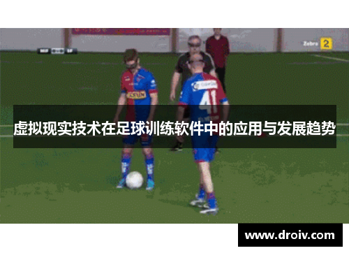 虚拟现实技术在足球训练软件中的应用与发展趋势